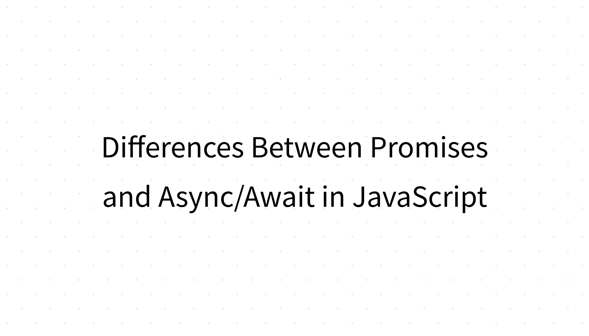 Differences Between Promises and Async/Await in JavaScript